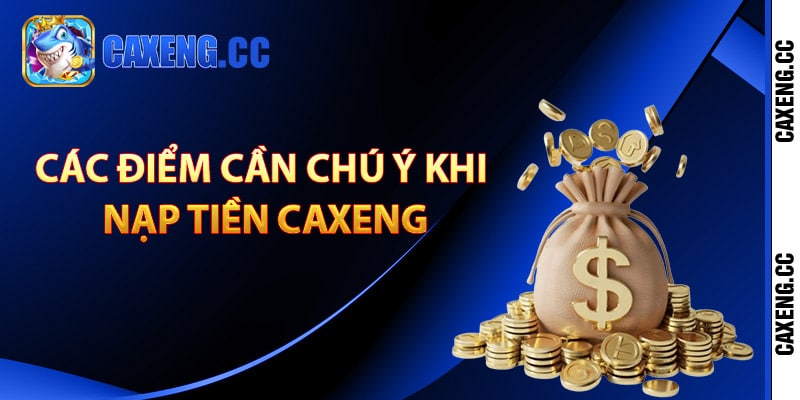 Các điểm cần chú ý khi nạp tiền Caxeng