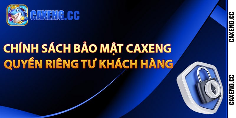 Chính sách bảo mật Caxeng quyền riêng tư khách hàng