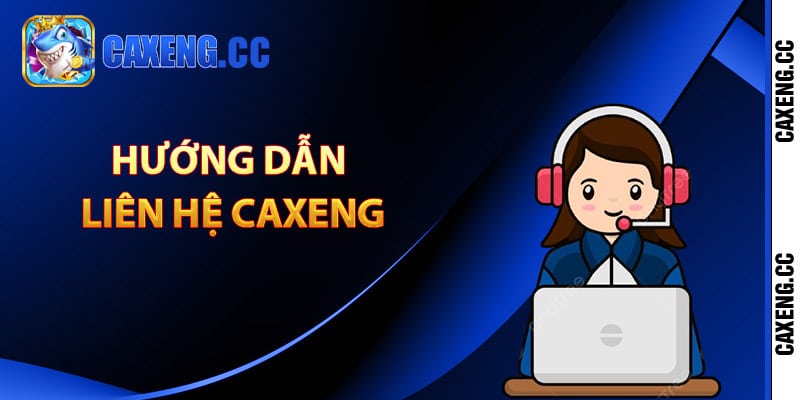 Hướng dẫn liên hệ Caxeng nhanh nhất