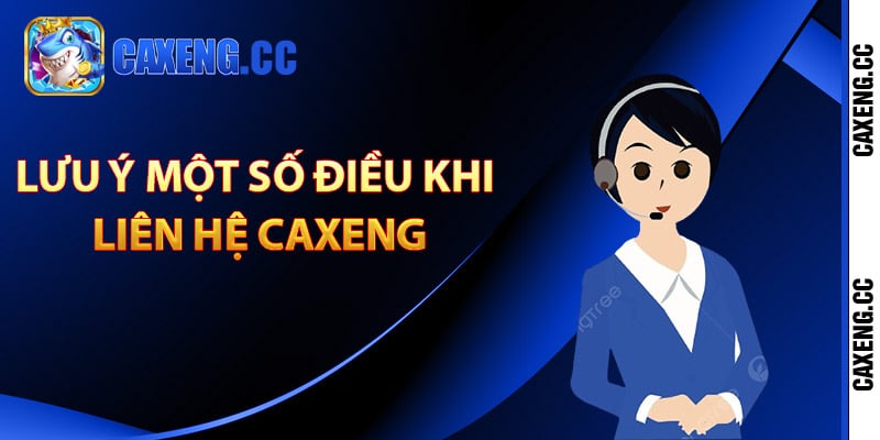 Lưu ý một số điều khi liên hệ Caxeng